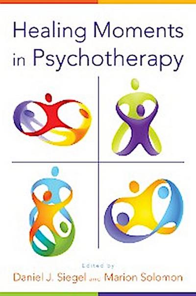 Healing Moments in Psychotherapy (Norton Series on Interpersonal Neurobiology)