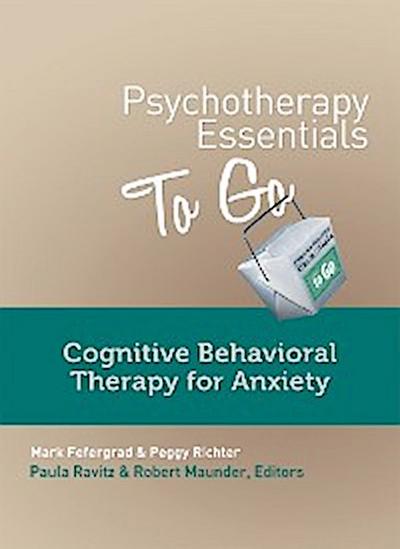 Psychotherapy Essentials to Go: Cognitive Behavioral Therapy for Anxiety (Go-To Guides for Mental Health)
