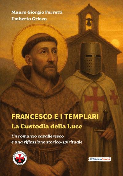 Francesco e i Templari: la custodia della luce. Un romanzo cavalleresco e una riflessione storico-spirituale