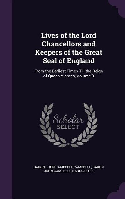 Lives of the Lord Chancellors and Keepers of the Great Seal of England: From the Earliest Times Till the Reign of Queen Victoria, Volume 9