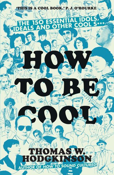 How to be Cool: The 150 Essential Idols, Ideals and Other Cool S***