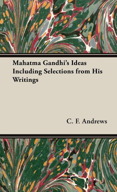 Mahatma Gandhi’s Ideas Including Selections from His Writings