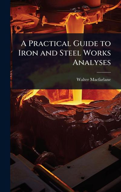 A Practical Guide to Iron and Steel Works Analyses