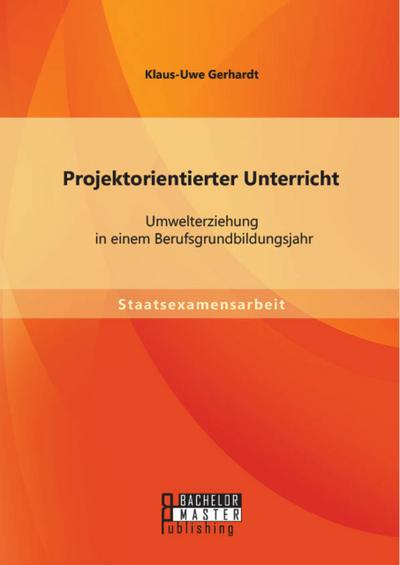 Projektorientierter Unterricht: Umwelterziehung in einem Berufsgrundbildungsjahr