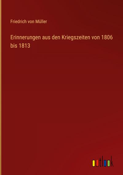 Erinnerungen aus den Kriegszeiten von 1806 bis 1813