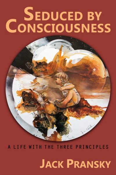 Seduced by Consciousness: A Life with The Three Principles