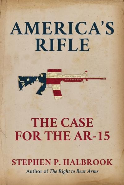 America’s Rifle: The Case for the AR-15