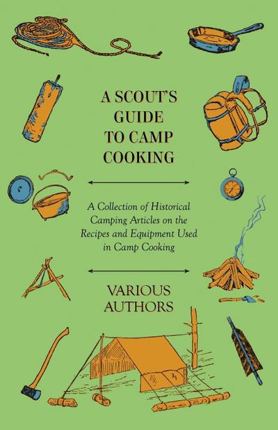 A Scout’s Guide to Camp Cooking - A Collection of Historical Camping Articles on the Recipes and Equipment Used in Camp Cooking