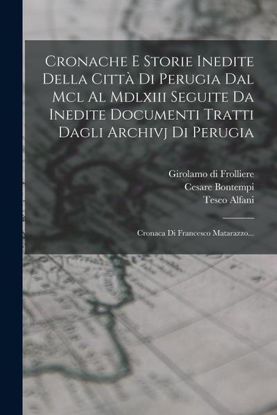 Cronache E Storie Inedite Della Città Di Perugia Dal Mcl Al Mdlxiii Seguite Da Inedite Documenti Tratti Dagli Archivj Di Perugia: Cronaca Di Francesco