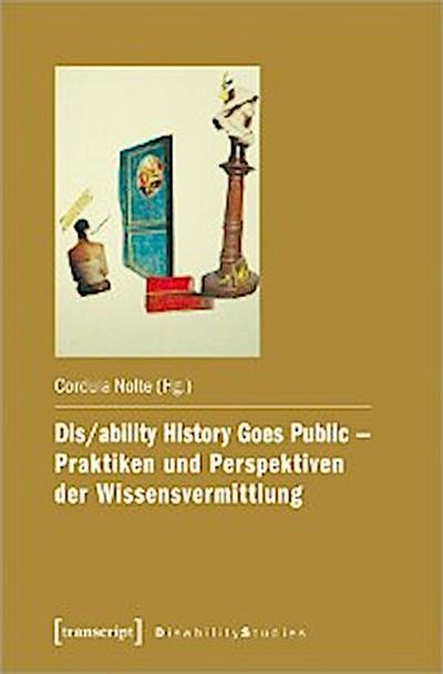 Dis/ability History Goes Public – Praktiken und Perspektiven der Wissensvermittlung