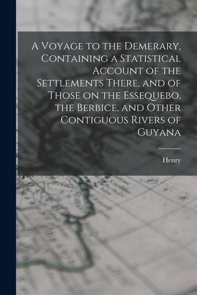 A Voyage to the Demerary, Containing a Statistical Account of the Settlements There, and of Those on the Essequebo, the Berbice, and Other Contiguous