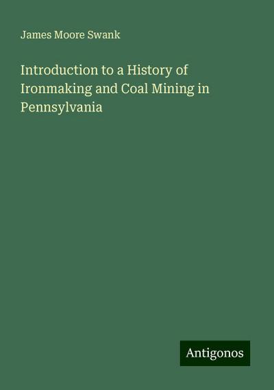 Introduction to a History of Ironmaking and Coal Mining in Pennsylvania