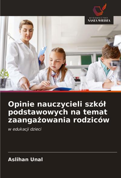 Opinie nauczycieli szkó¿ podstawowych na temat zaanga¿owania rodziców