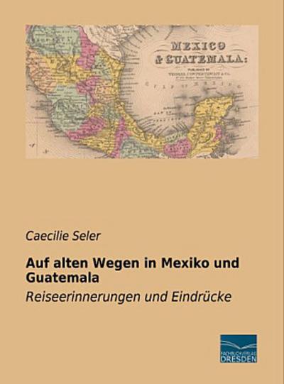 Auf alten Wegen in Mexiko und Guatemala