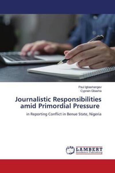 Journalistic Responsibilities amid Primordial Pressure