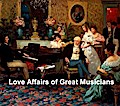 The Love Affairs of Great Musicians