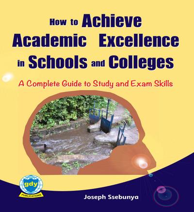 How to Achieve Academic Excellence in Schools and Colleges: A Complete Guide to Study and Exam Skills