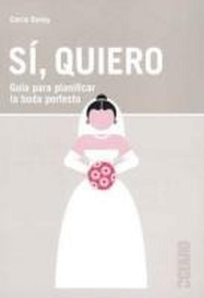 Sí, quiero : guía para planificar la boda perfecta