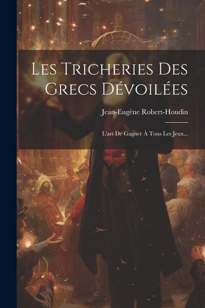 Les Tricheries Des Grecs Dévoilées: L’art De Gagner À Tous Les Jeux...