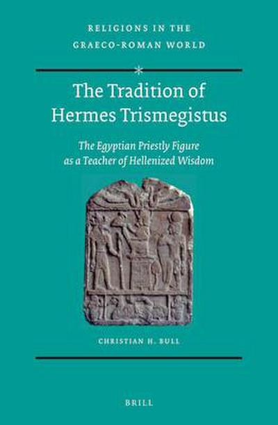 The Tradition of Hermes Trismegistus: The Egyptian Priestly Figure as a Teacher of Hellenized Wisdom