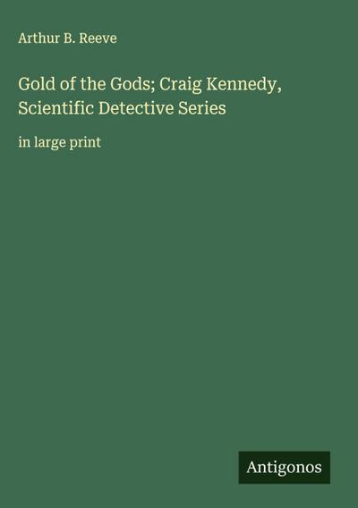 Gold of the Gods; Craig Kennedy, Scientific Detective Series