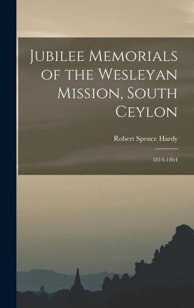 Jubilee Memorials of the Wesleyan Mission, South Ceylon: 1814-1864