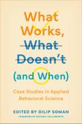What Works, What Doesn’t (and When): Case Studies in Applied Behavioral Science (Behaviorally Informed Organizations)