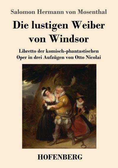 Die lustigen Weiber von Windsor: Libretto der komisch-phantastischen Oper in drei Aufzügen von Otto Nicolai