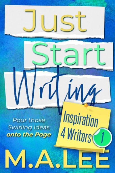Just Start Writing (Inspiration 4 Writers)