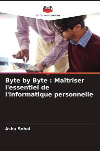 Byte by Byte : Maîtriser l’essentiel de l’informatique personnelle