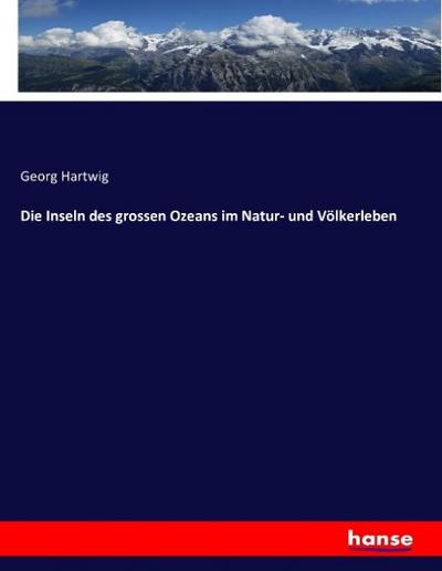 Die Inseln des grossen Ozeans im Natur- und Völkerleben