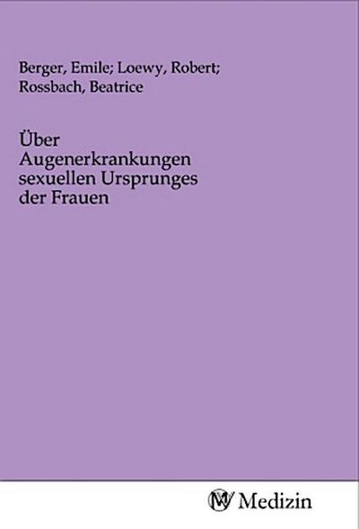 Über Augenerkrankungen sexuellen Ursprunges der Frauen