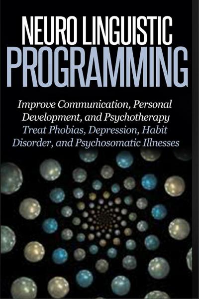 Neuro Linguistic Programming - Improve Communication, Personal Development and Psychotherapy