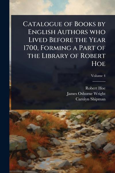 Catalogue of Books by English Authors who Lived Before the Year 1700, Forming a Part of the Library of Robert Hoe