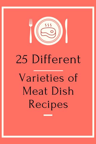 25 Different Varieties of Meat Dish Recipes