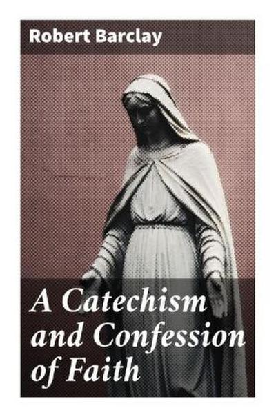 A Catechism and Confession of Faith