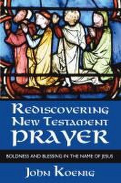 Rediscovering New Testament Prayer
