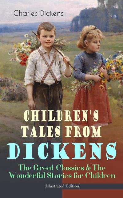 Children’s Tales from Dickens - The Great Classics & The Wonderful Stories for Children (Illustrated Edition)