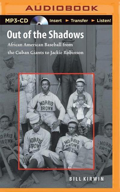Out of the Shadows: African American Baseball from the Cuban Giants to Jackie Robinson