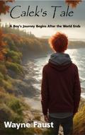 Calek’s Tale - Book One - "Refuge" (Calek’s Tale - A Boy’s Journey Begins When the World Ends, #1)