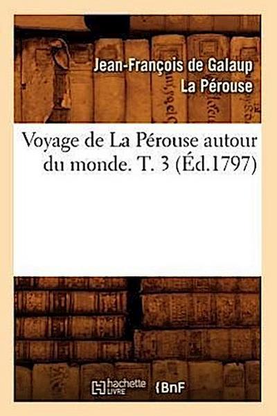 Voyage de la Pérouse Autour Du Monde. T. 3 (Éd.1797)