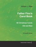 Father Finn’s Carol Book - 60 Christmas Carols Old and New for SATB Chorus