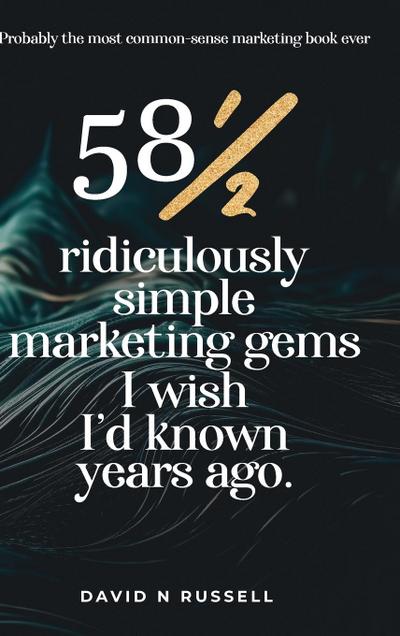58½ Ridiculously Simple Marketing Gems I Wish I’d Known Years Ago