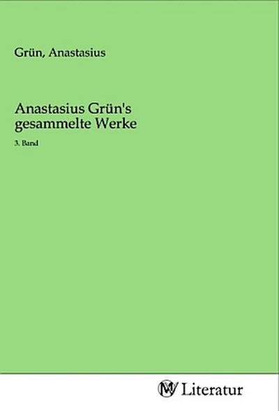 Anastasius Grün’s gesammelte Werke