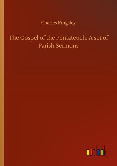 The Gospel of the Pentateuch: A set of Parish Sermons
