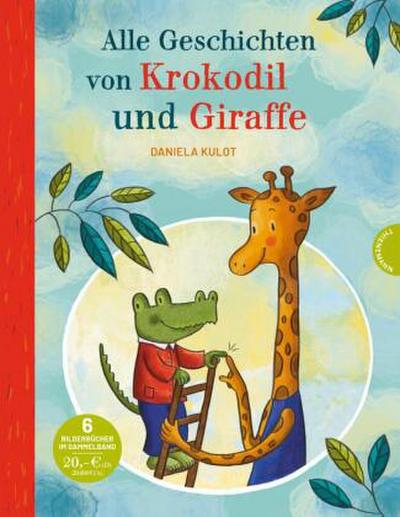 Krokodil und Giraffe: Alle Geschichten von Krokodil und Giraffe