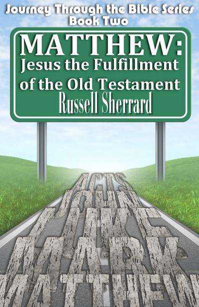 Matthew: Jesus, The Fulfillment of the Old Testament (Journey Through the Bible, #2)