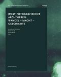 (Post)Fotografisches archivieren. Wandel - Macht - Geschichte