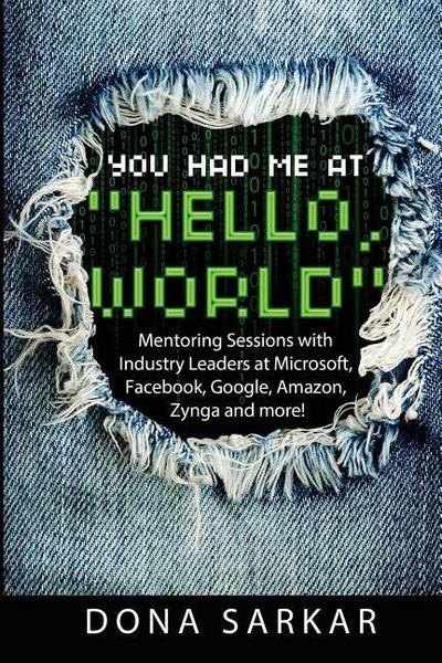 You Had Me at Hello World: Mentoring Sessions with Industry Leaders at Microsoft, Facebook, Google, Amazon, Zynga and more!