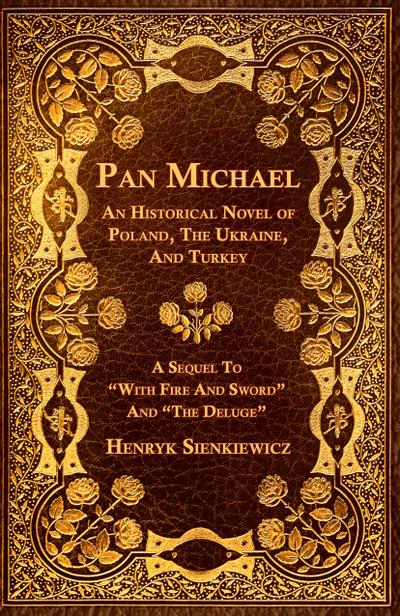 Pan Michael - An Historical Novel of Poland, The Ukraine, And Turkey. A Sequel To "With Fire And Sword" And "The Deluge"